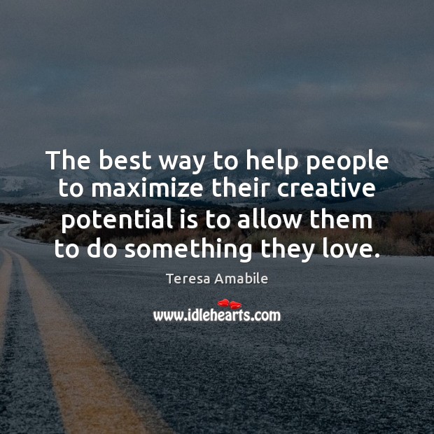 The best way to help people to maximize their creative potential is Teresa Amabile Picture Quote