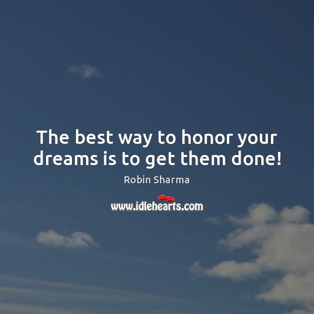 The best way to honor your dreams is to get them done! Image