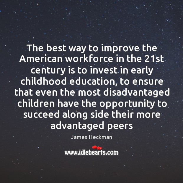 The best way to improve the American workforce in the 21st century James Heckman Picture Quote