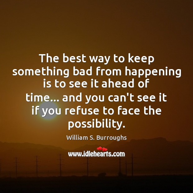The best way to keep something bad from happening is to see William S. Burroughs Picture Quote