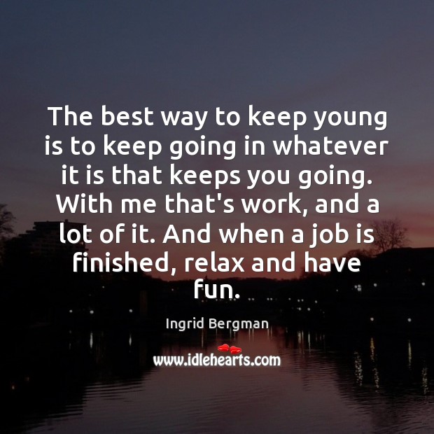 The best way to keep young is to keep going in whatever Ingrid Bergman Picture Quote