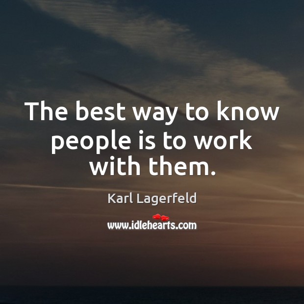 The best way to know people is to work with them. Karl Lagerfeld Picture Quote