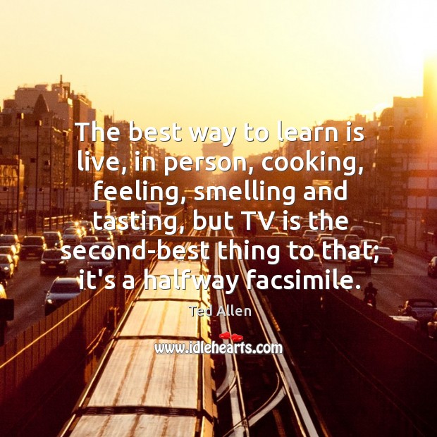 The best way to learn is live, in person, cooking, feeling, smelling Image