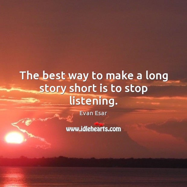The best way to make a long story short is to stop listening. Evan Esar Picture Quote