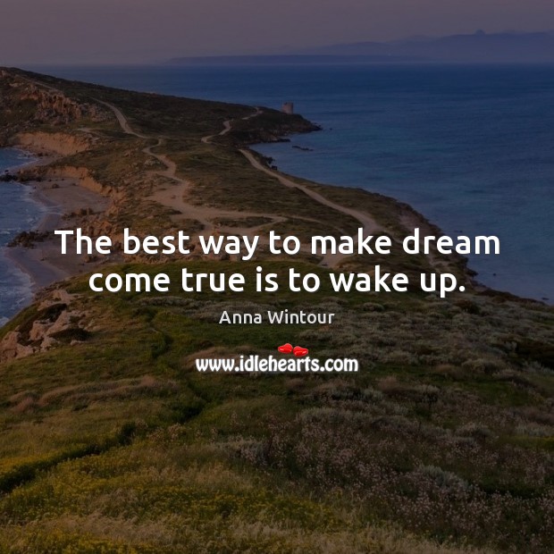 The best way to make dream come true is to wake up. Anna Wintour Picture Quote