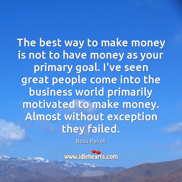 The best way to make money is not to have money as Ross Perot Picture Quote