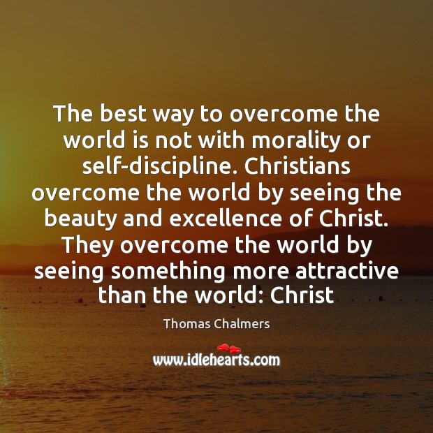 The best way to overcome the world is not with morality or Image
