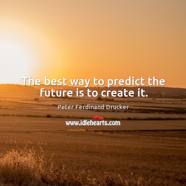 The best way to predict future is to invent it. Peter Ferdinand Drucker Picture Quote