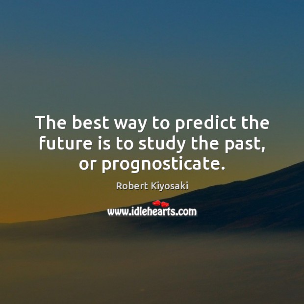The best way to predict the future is to study the past, or prognosticate. Image