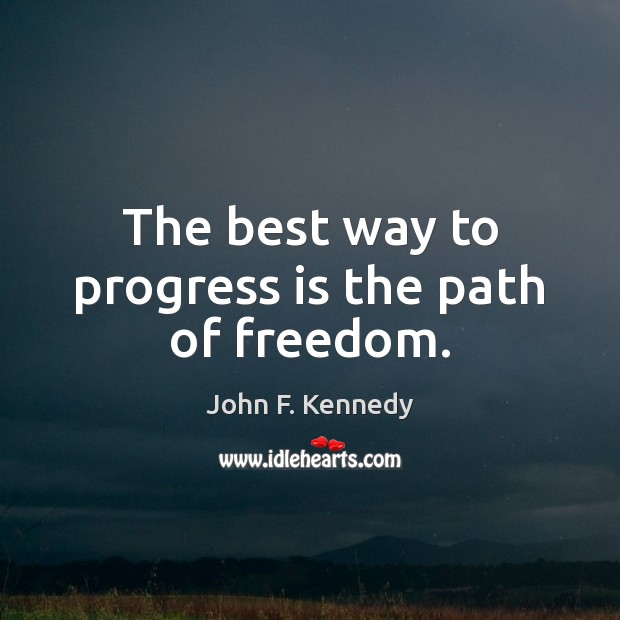 The best way to progress is the path of freedom. John F. Kennedy Picture Quote