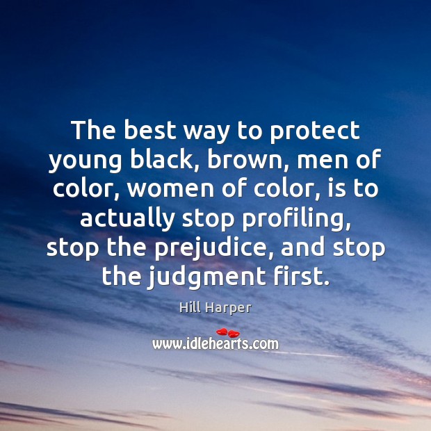 The best way to protect young black, brown, men of color, women Hill Harper Picture Quote