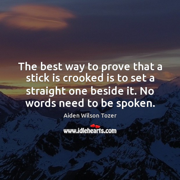 The best way to prove that a stick is crooked is to Aiden Wilson Tozer Picture Quote