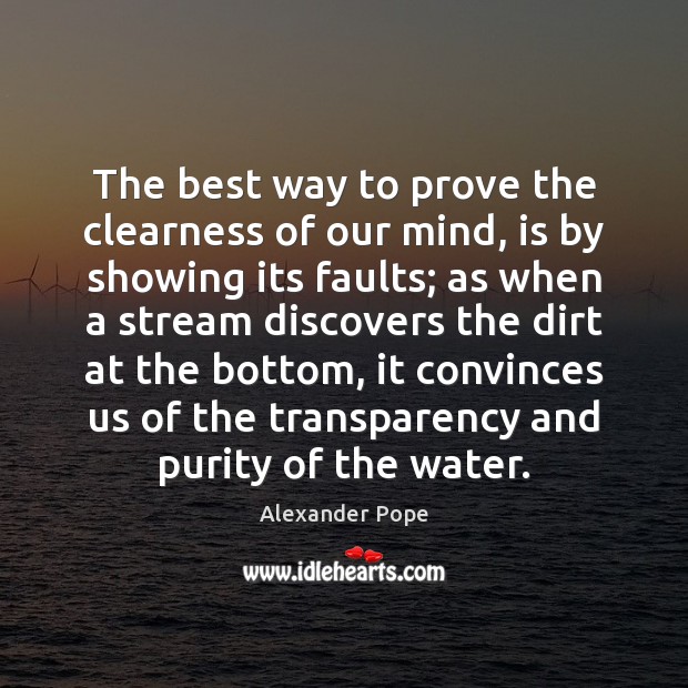 The best way to prove the clearness of our mind, is by Alexander Pope Picture Quote