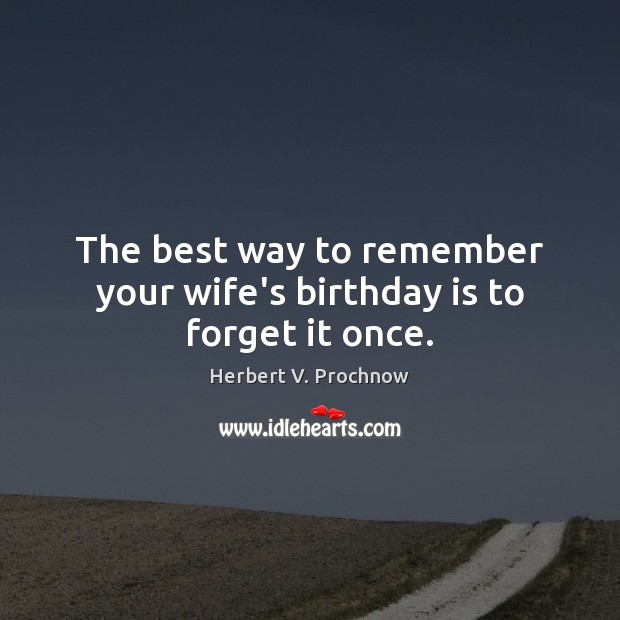 The best way to remember your wife’s birthday is to forget it once. Birthday Quotes Image