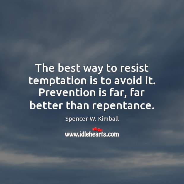 The best way to resist temptation is to avoid it. Prevention is Spencer W. Kimball Picture Quote