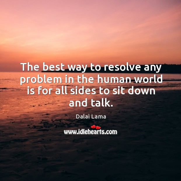 The best way to resolve any problem in the human world is Dalai Lama Picture Quote