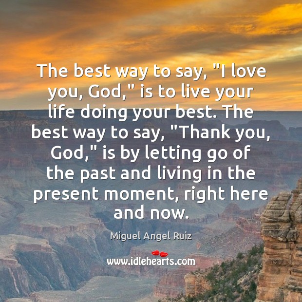 The best way to say, “I love you, God,” is to live Letting Go Quotes Image