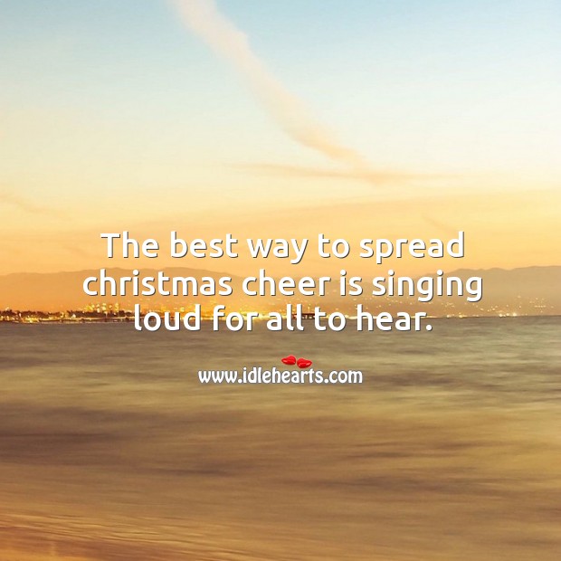 The best way to spread christmas cheer is singing loud for all to hear. Image