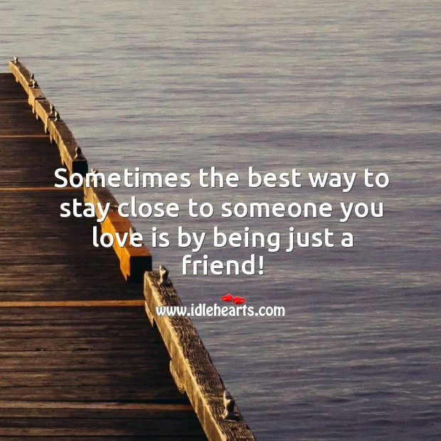 The best way to stay close is by being a friend. Image