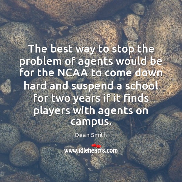 The best way to stop the problem of agents would be for Dean Smith Picture Quote
