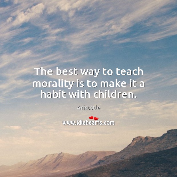 The best way to teach morality is to make it a habit with children. Image