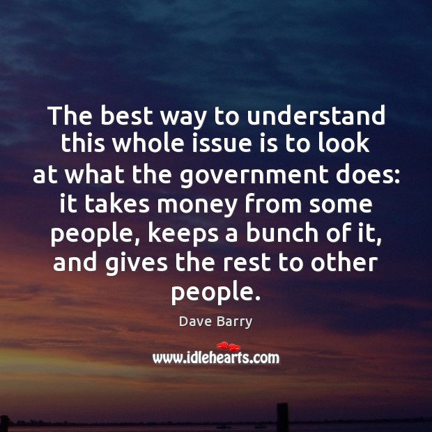 The best way to understand this whole issue is to look at Dave Barry Picture Quote