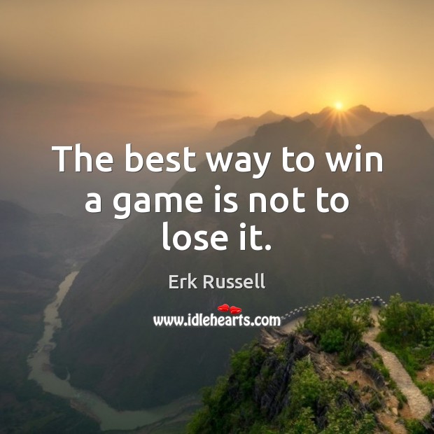 The best way to win a game is not to lose it. Erk Russell Picture Quote