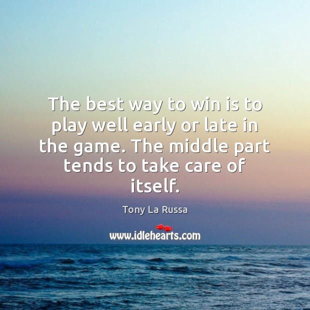 The best way to win is to play well early or late Tony La Russa Picture Quote