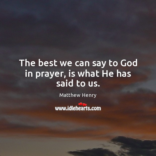 The best we can say to God in prayer, is what He has said to us. Image