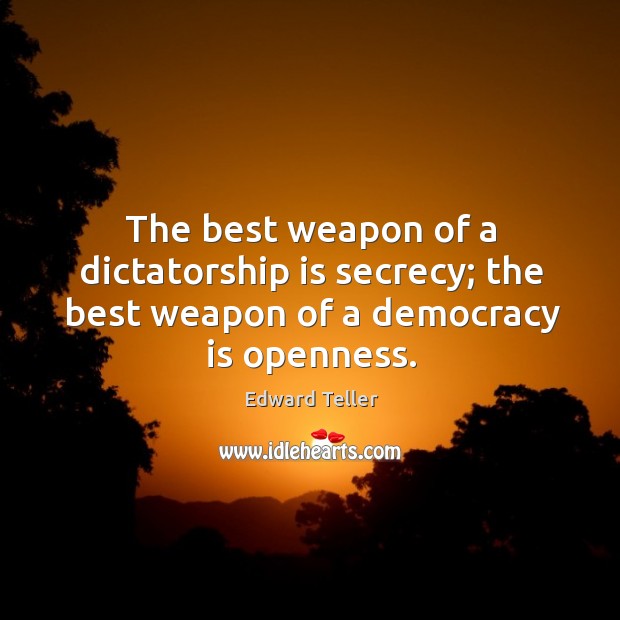 The best weapon of a dictatorship is secrecy; the best weapon of a democracy is openness. Democracy Quotes Image