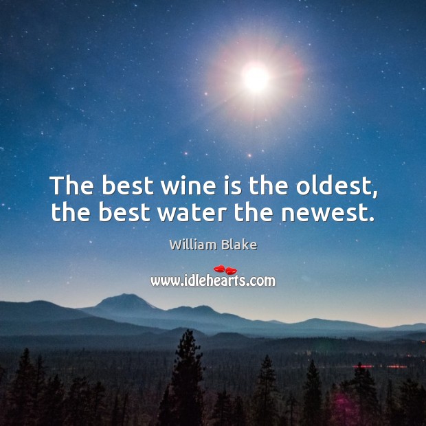 The best wine is the oldest, the best water the newest. Image