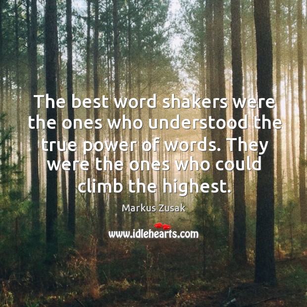 The best word shakers were the ones who understood the true power Markus Zusak Picture Quote