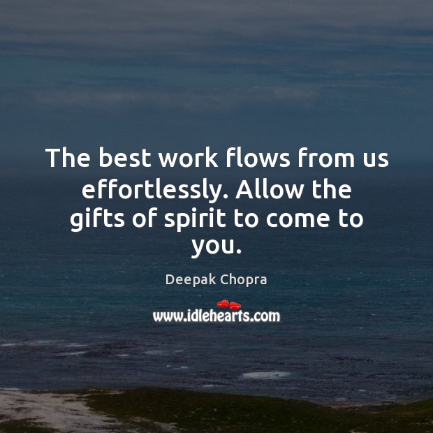 The best work flows from us effortlessly. Allow the gifts of spirit to come to you. Image