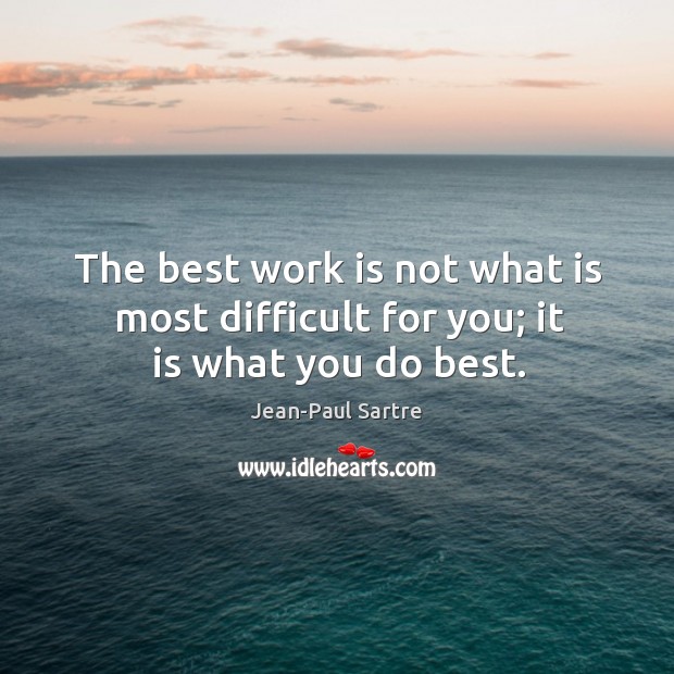 The best work is not what is most difficult for you; it is what you do best. Jean-Paul Sartre Picture Quote