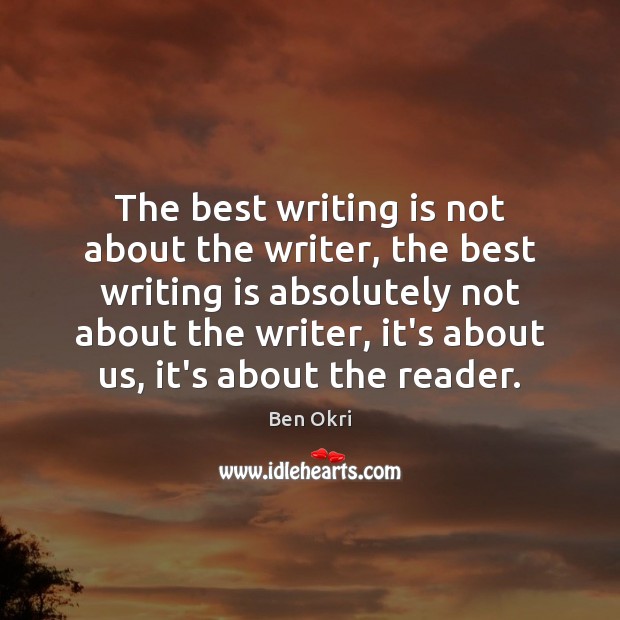 The best writing is not about the writer, the best writing is Writing Quotes Image