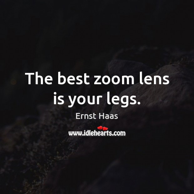 The best zoom lens is your legs. Image