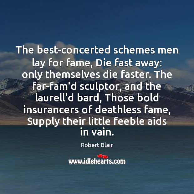 The best-concerted schemes men lay for fame, Die fast away: only themselves Robert Blair Picture Quote