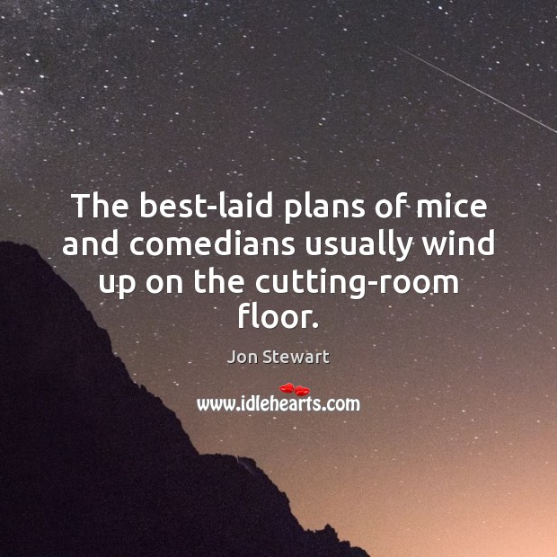 The best-laid plans of mice and comedians usually wind up on the cutting-room floor. Jon Stewart Picture Quote