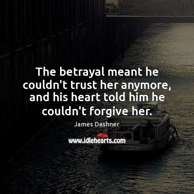 The betrayal meant he couldn’t trust her anymore, and his heart told James Dashner Picture Quote