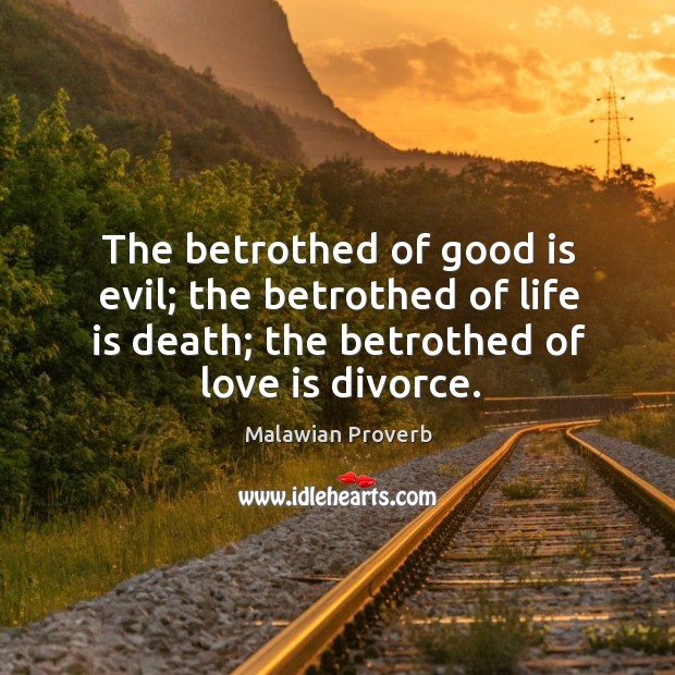 The betrothed of good is evil; the betrothed of life is death Malawian Proverbs Image
