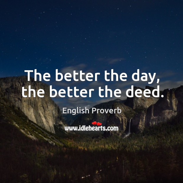 The better the day, the better the deed. Image