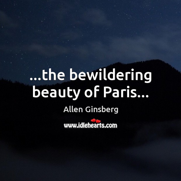 …the bewildering beauty of Paris… Allen Ginsberg Picture Quote