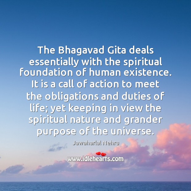 The Bhagavad Gita deals essentially with the spiritual foundation of human existence. Jawaharlal Nehru Picture Quote
