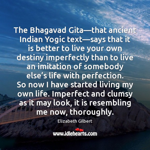 The Bhagavad Gita—that ancient Indian Yogic text—says that it is Elizabeth Gilbert Picture Quote