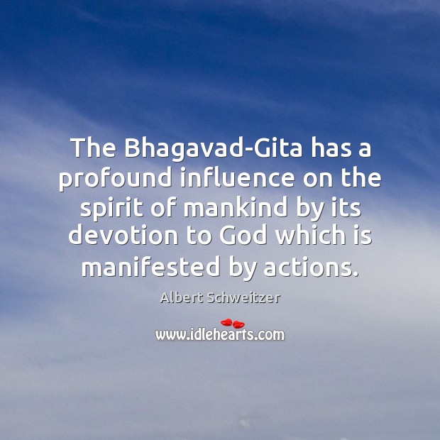 The Bhagavad-Gita has a profound influence on the spirit of mankind by Albert Schweitzer Picture Quote