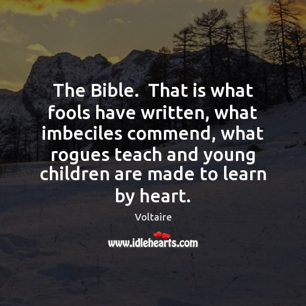 The Bible.  That is what fools have written, what imbeciles commend, what Children Quotes Image
