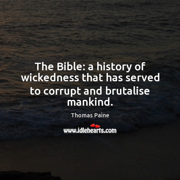 The Bible: a history of wickedness that has served to corrupt and brutalise mankind. Thomas Paine Picture Quote