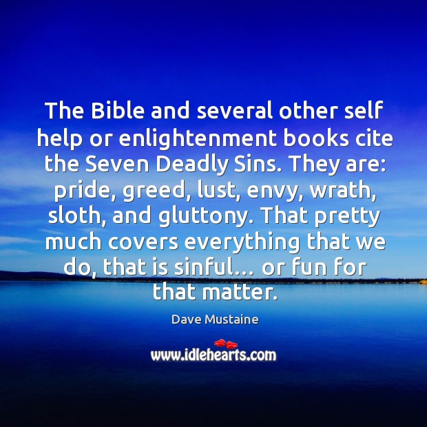 The bible and several other self help or enlightenment books cite the seven deadly sins. Image