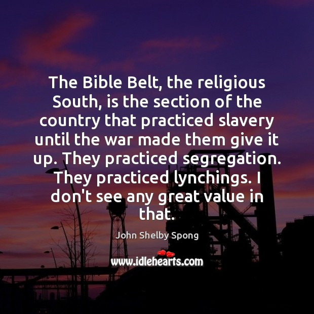The Bible Belt, the religious South, is the section of the country 