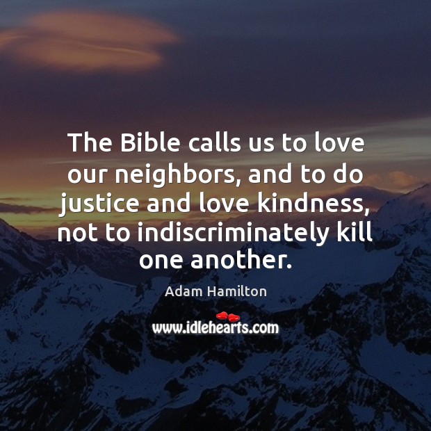 The Bible calls us to love our neighbors, and to do justice Adam Hamilton Picture Quote